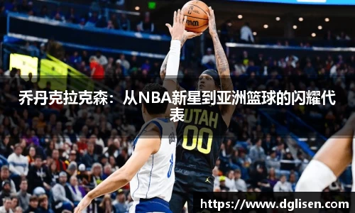 乔丹克拉克森：从NBA新星到亚洲篮球的闪耀代表