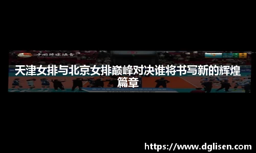 天津女排与北京女排巅峰对决谁将书写新的辉煌篇章